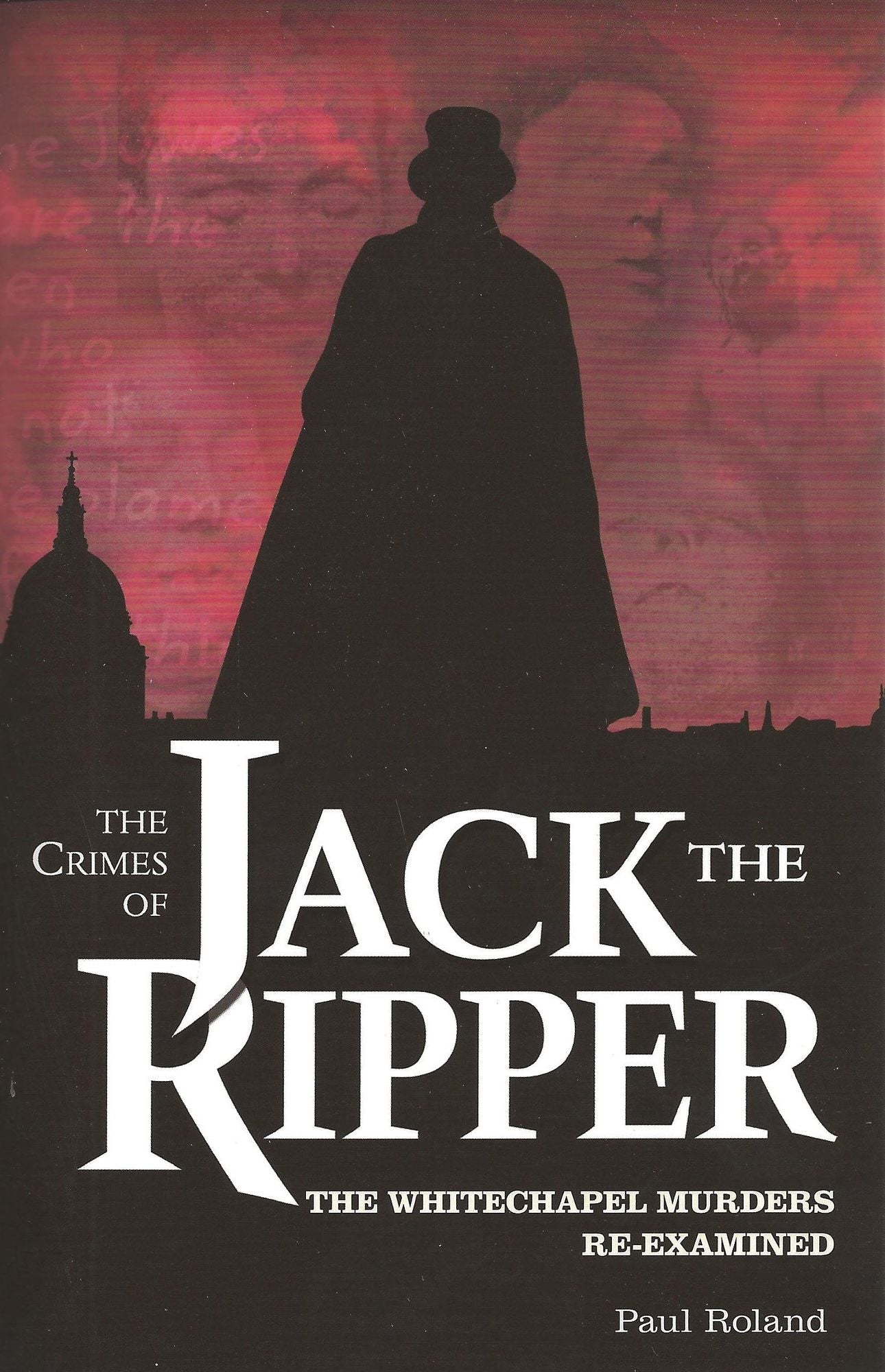 The Crimes of Jack the Ripper: The Whitechapel Murders Re-Examined