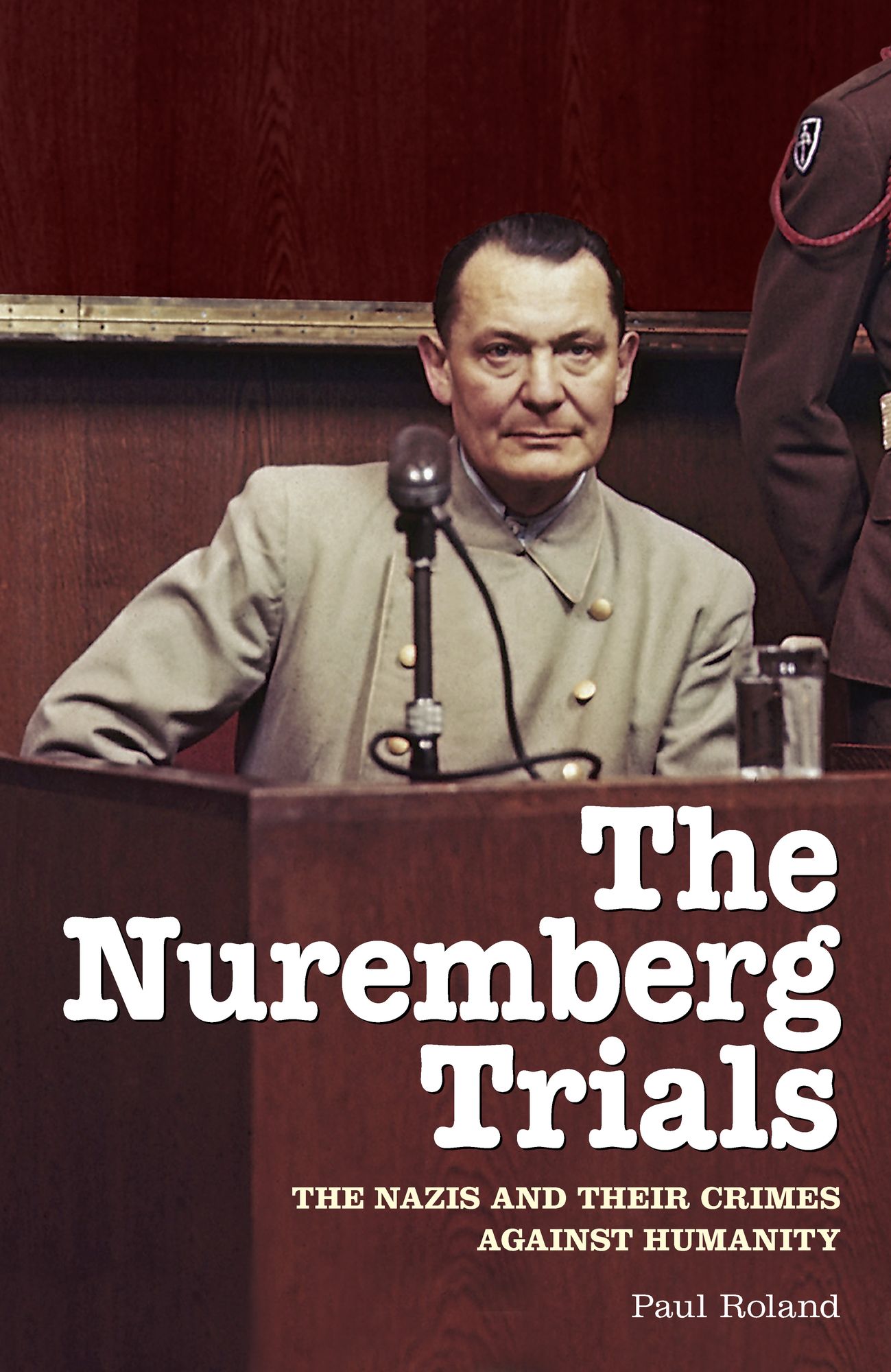 The Nuremberg Trials: The Nazis and Their Crimes Against Humanity