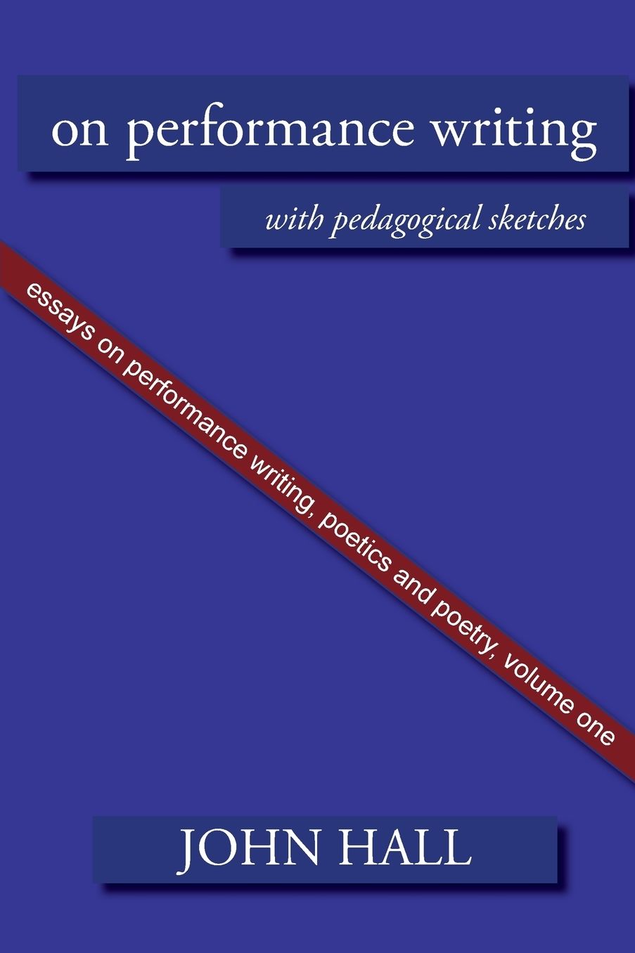 Essays on Performance Writing, Poetics and Poetry, Vol. 1: On Performance Writing
