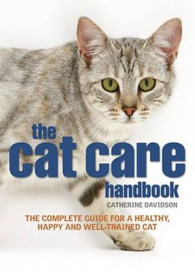 Cat Care Handbook: The Complete Guide for a Healthy, Happy and Well-Trained Cat