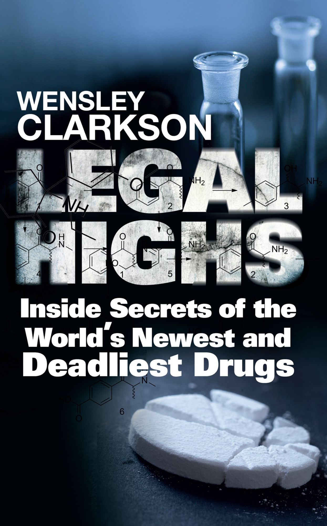 Legal Highs: Inside Secrets of the World's Newest and Deadliest Drugs