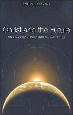Christ and the Future: The Bible's Teaching about the Last Things