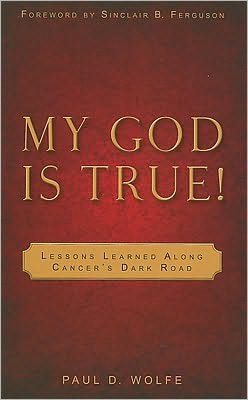 My God Is True!: Lessons Learned Along Cancer's Dark Road