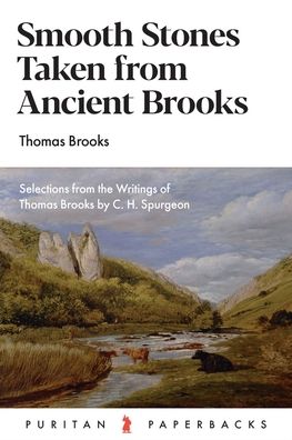 Smooth Stones Taken from Ancient Brooks: Being a Collection of Sentences, Illustrations, and Quaint Sayings from That Renowned Puritan, Thomas Brooks