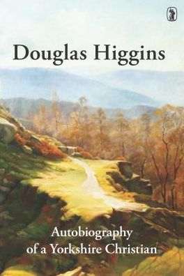 Douglas Higgins: Autobiography of a Yorkshire Christian