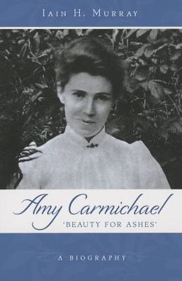 Amy Carmichael: Beauty for Ashes