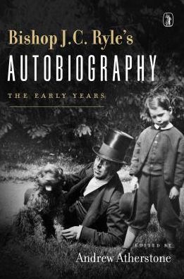 Bishop J. C. Ryle's Autobiography: The Early Years