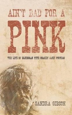 Ain't Bad for a Pink: The Life of Bluesman Pete 'Snakey Jake' Johnson