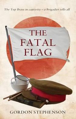 The Fatal Flag: The Top Brass in Captivity: A Brigadier Tells All