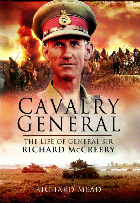 The Last Great Cavalryman: The Life of General Sir Richard McCreery GCB KBE DSO MC