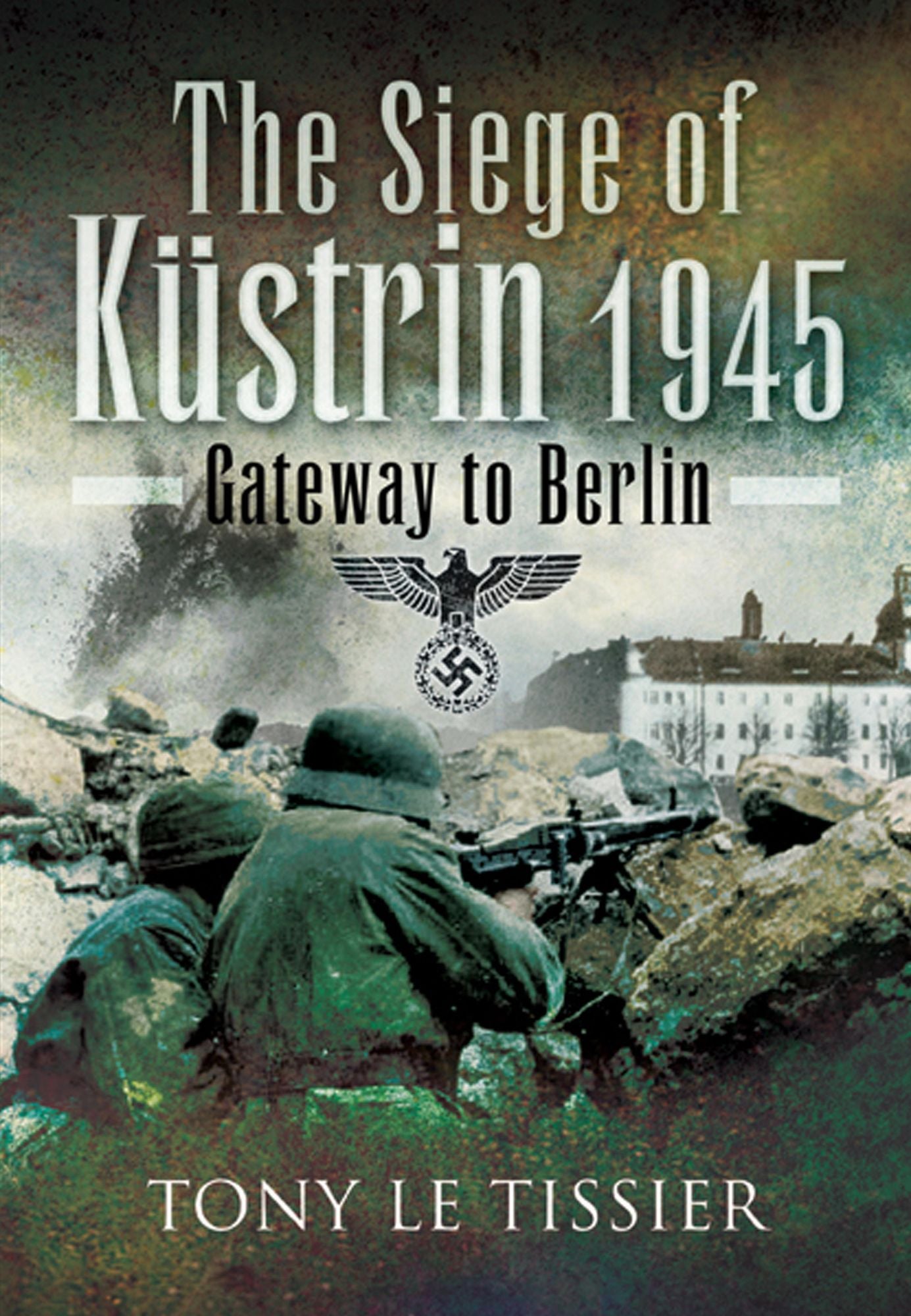Siege of Kustrin 1945: Gateway to Berlin
