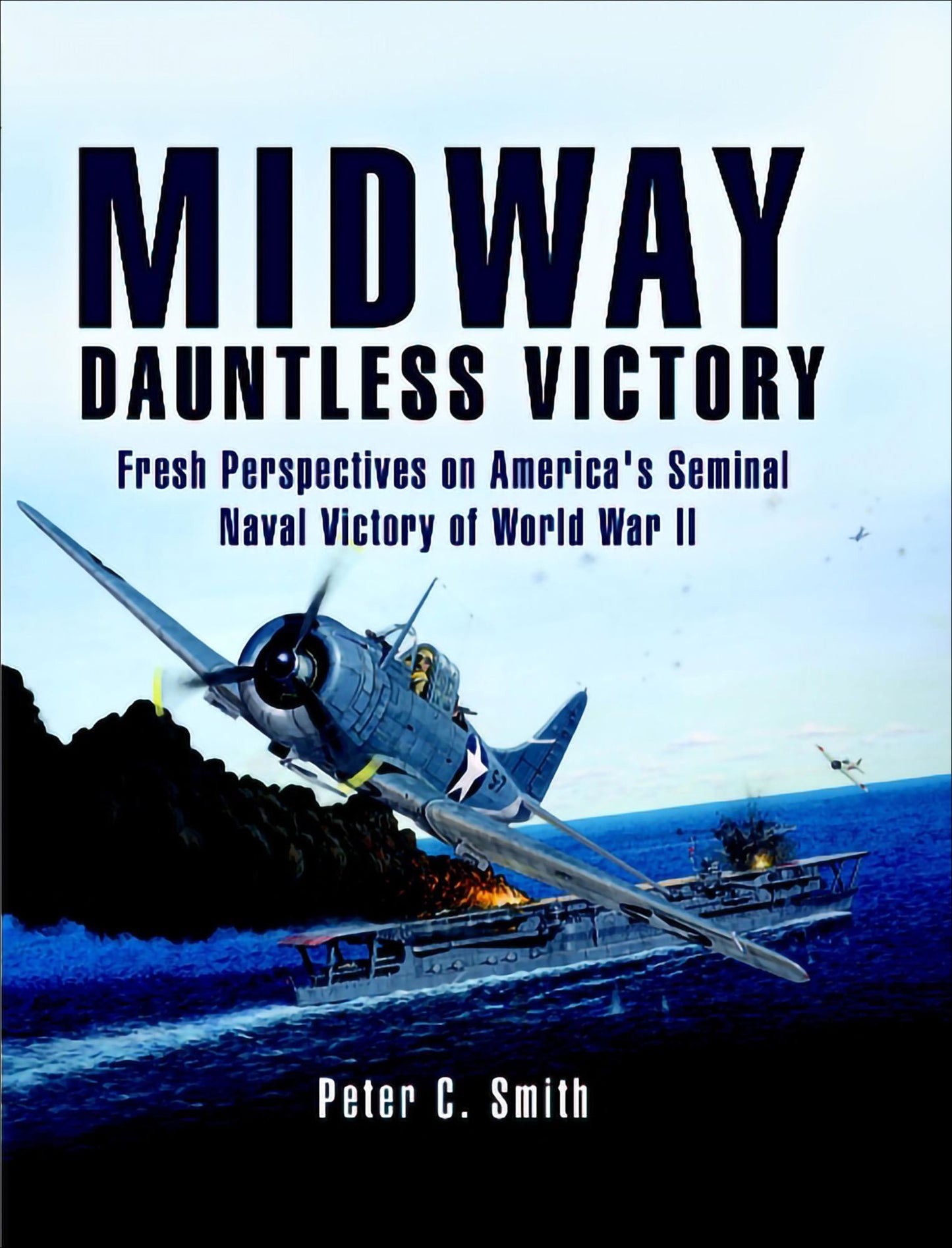 Midway: Dauntless Victory: A re-examination of America's greatest naval victory of World War II.