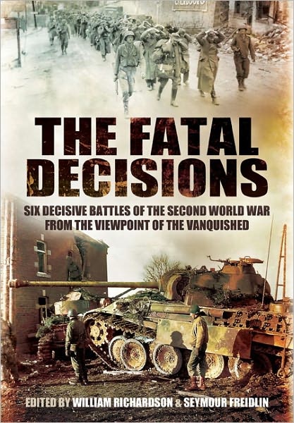 The Fatal Decisions: Six Decisive Battles of the Second World War from the Viewpoint of the Vanquished