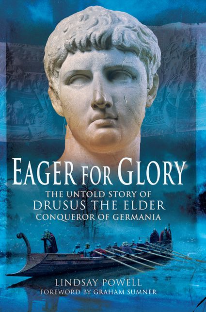 Eager for Glory: The Untold Story of Drusus the Elder, Conqueror of Germania