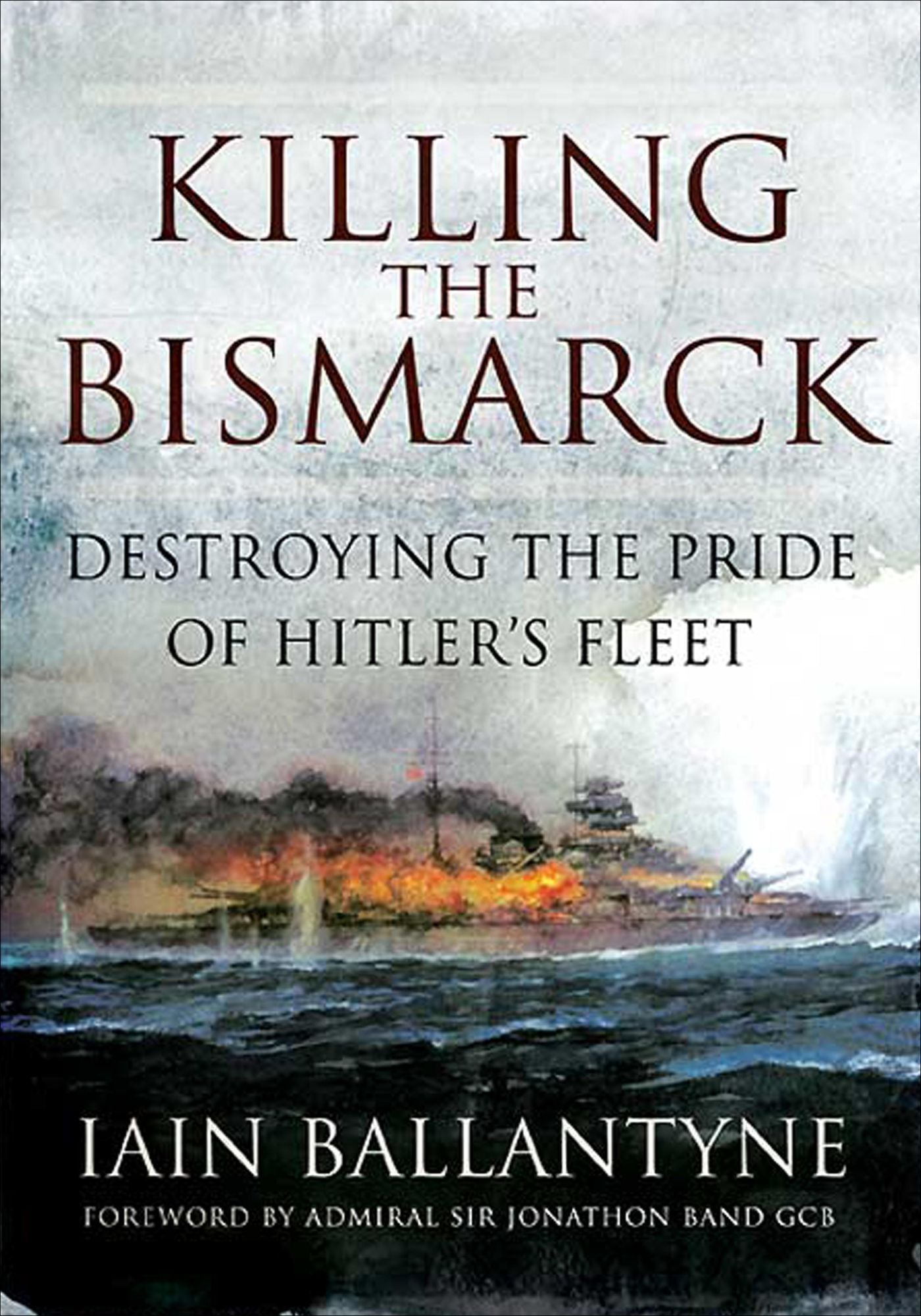 Killing the Bismarck: Destroying the Pride of Hitler's Fleet
