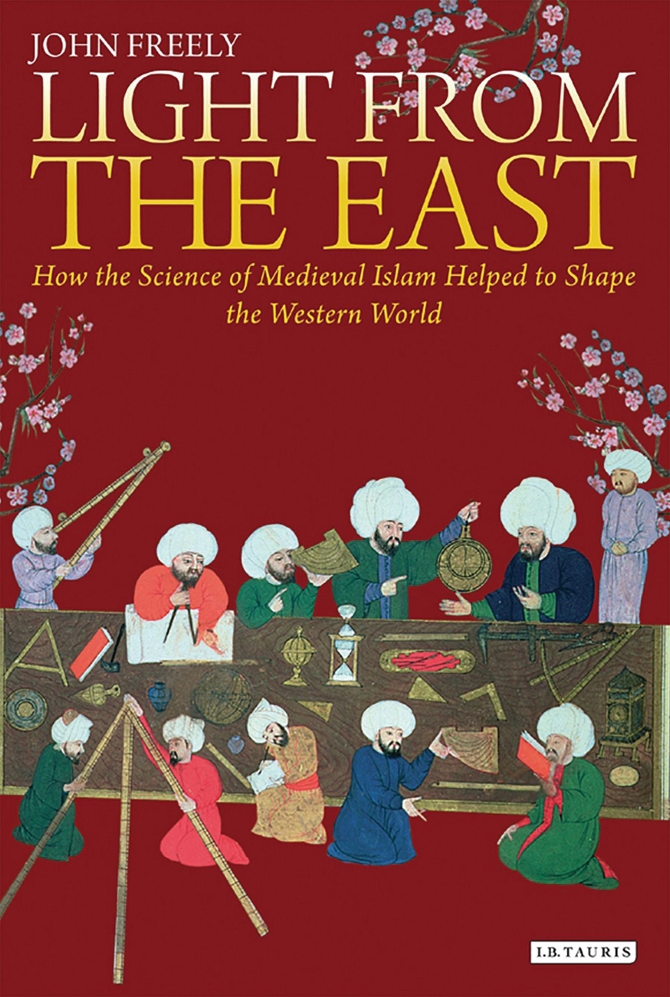 Light From the East: How the Science of Medieval Islam Helped to Shape the Western World