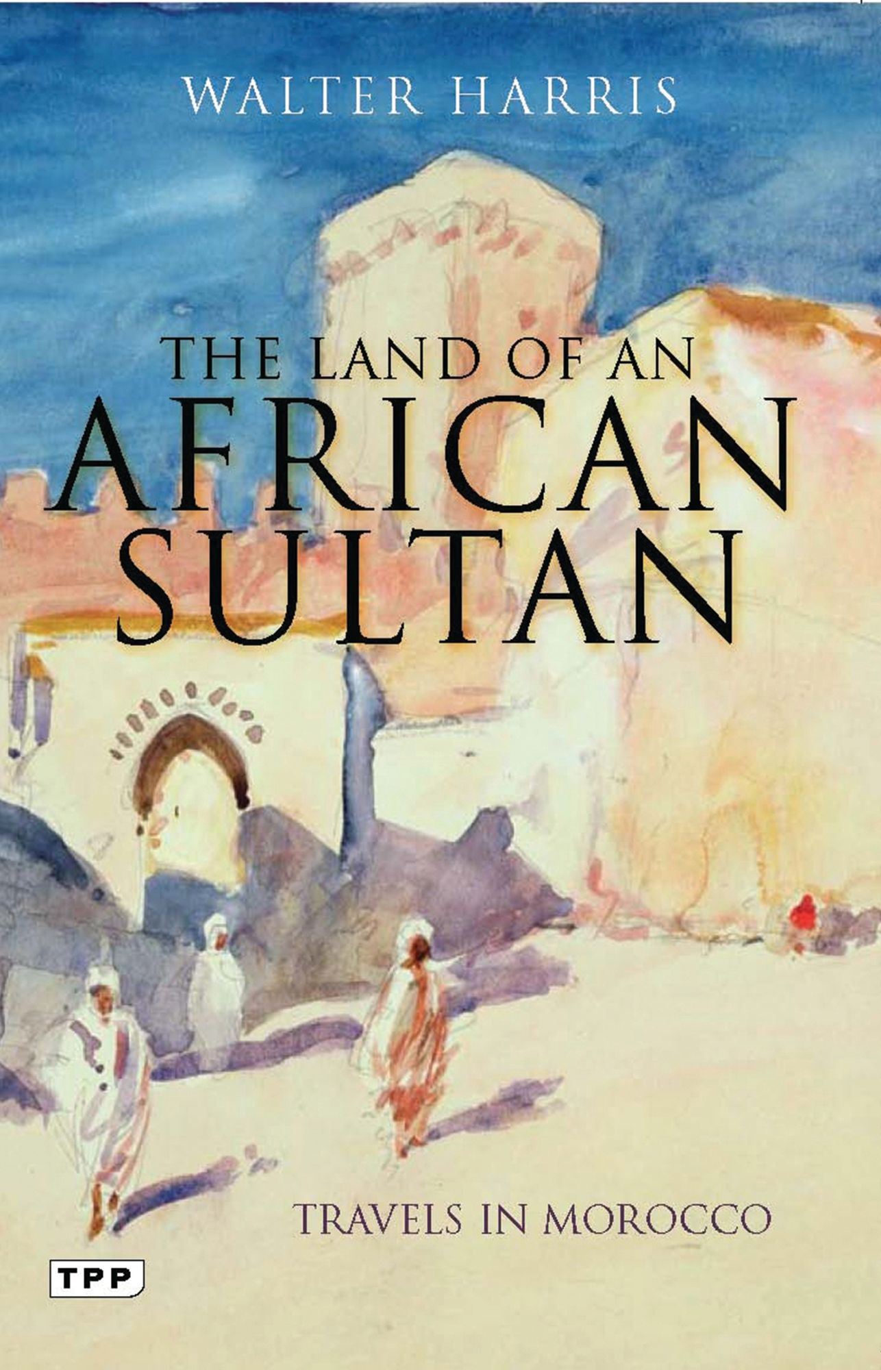 The Land of an African Sultan: Travels in Morocco
