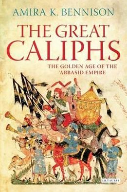 Great Caliphs: The Golden Age of the 'Abbasid Empire