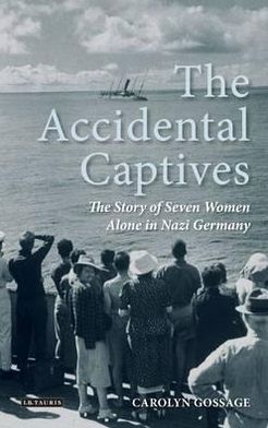 The Accidental Captives: The Story of Seven Women Alone in Nazi Germany