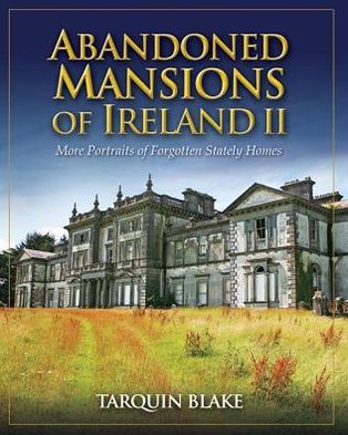 Abandoned Mansions of Ireland II: More Portraits of Forgotten Stately Homes