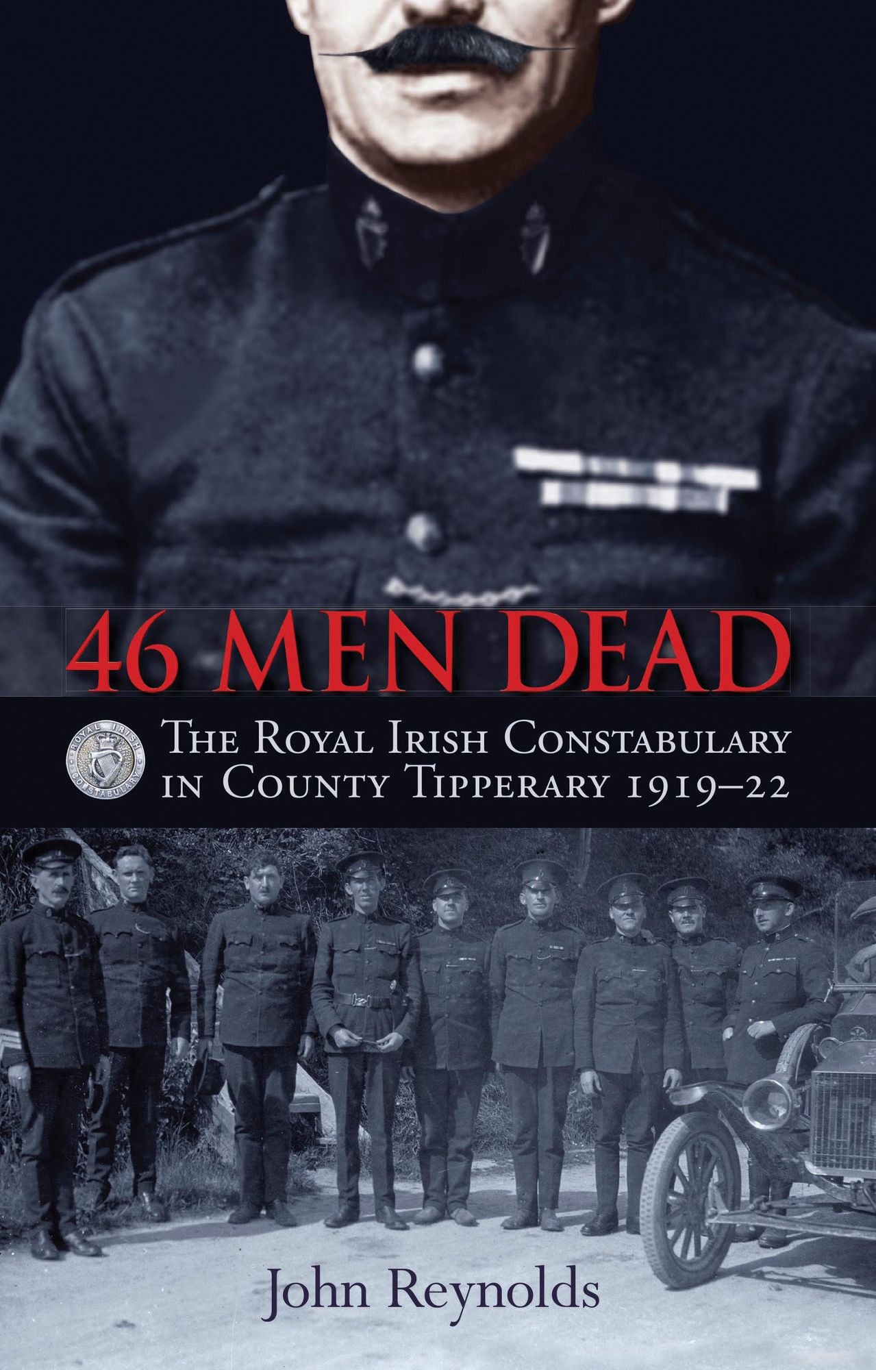 46 Men Dead: The Royal Irish Constabulary in County Tipperary, 1919-22