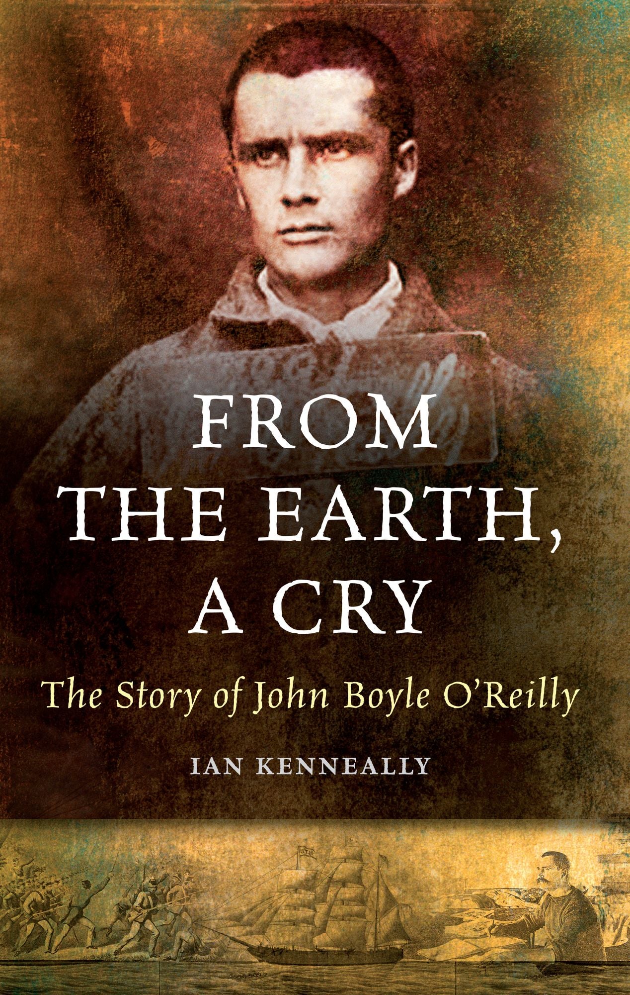 From the Earth, A Cry: The Story of John Boyle O'Reilly