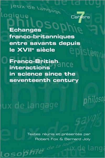 Echanges Franco-Britanniques Entre Savants Depuis Le Xvii Siecle. Franco-British Interactions In Science Since The Seventeenth Century