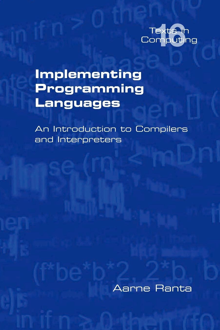 Implementing Programming Languages. An Introduction To Compilers And Interpreters