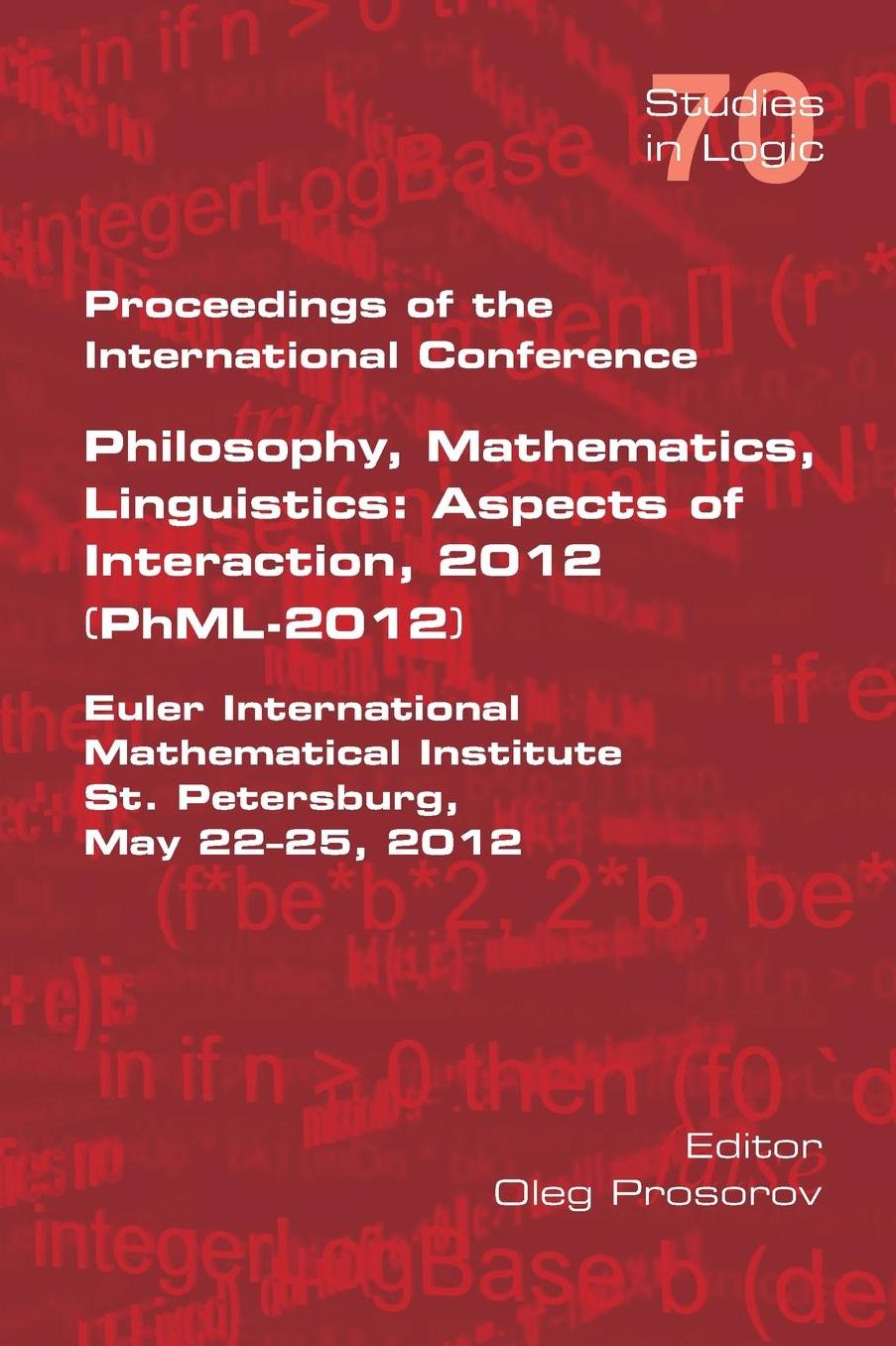 Proceedings of the International Conference Philosophy, Mathematics, Linguistics: Aspects of Interaction, 2012 (PhML-2012): Euler International Mathematical Institute St Petersburg, May 22-25, 2012
