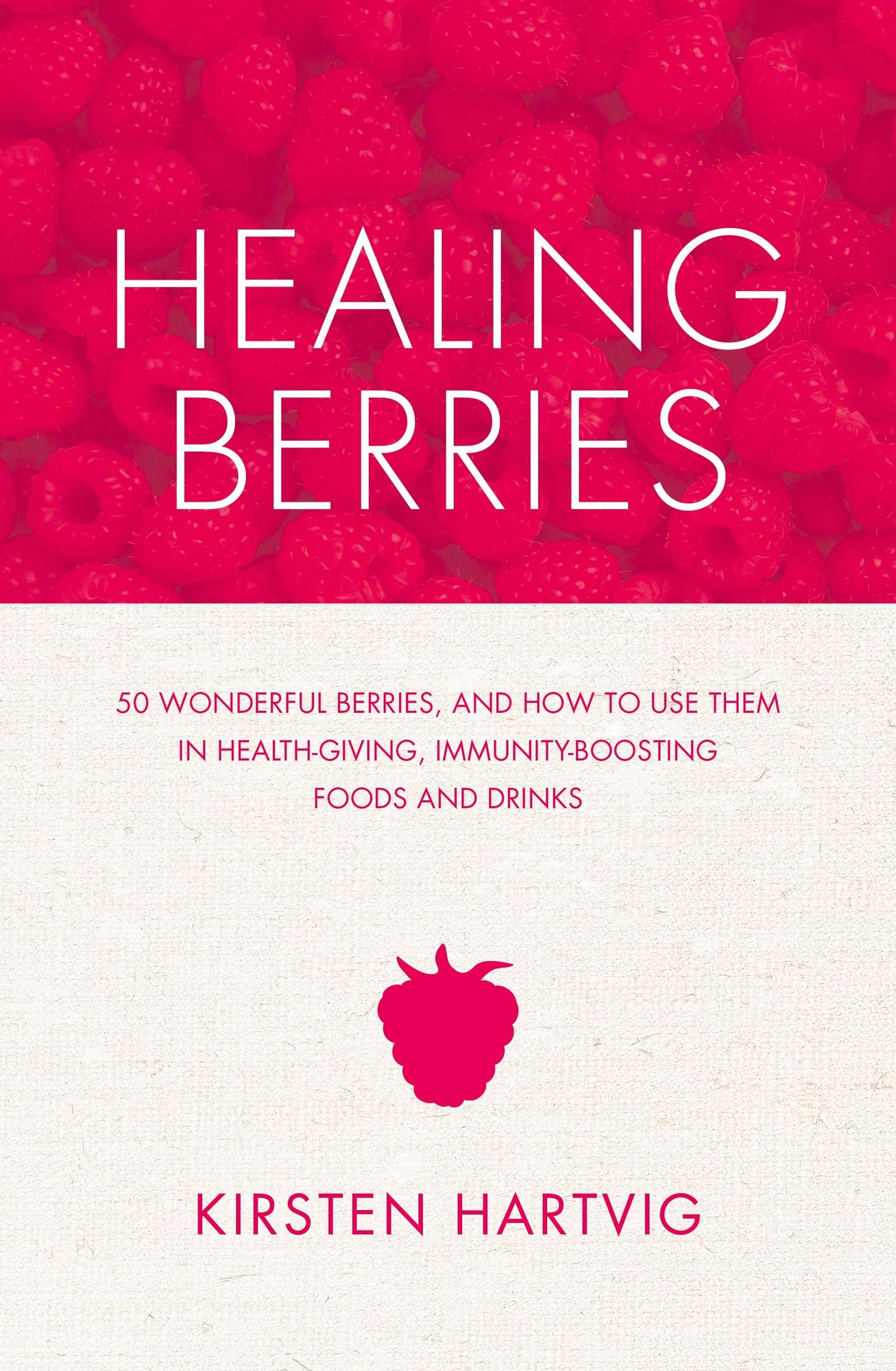 Healing Berries: 50 Wonderful Berries and How to Use Them in Health-giving Foods and Drinks