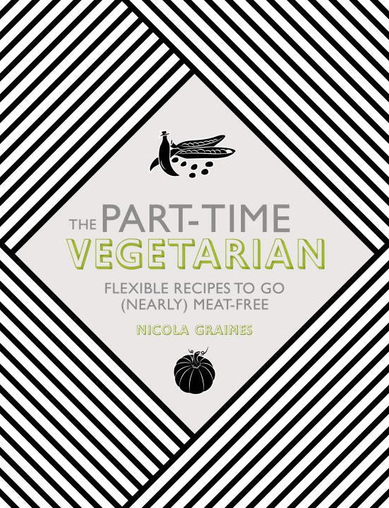 The Part-Time Vegetarian: Flexible Recipes to Go (Nearly) Meat-Free