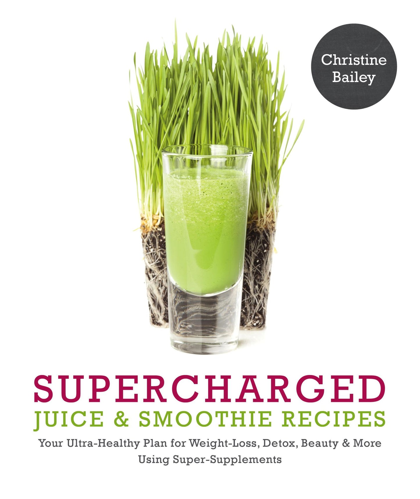 Supercharged Juice & Smoothie Recipes: "Your Ultra-Healthy Plan for Weight Loss, Detox, Beauty & More Using Super-Supplements"