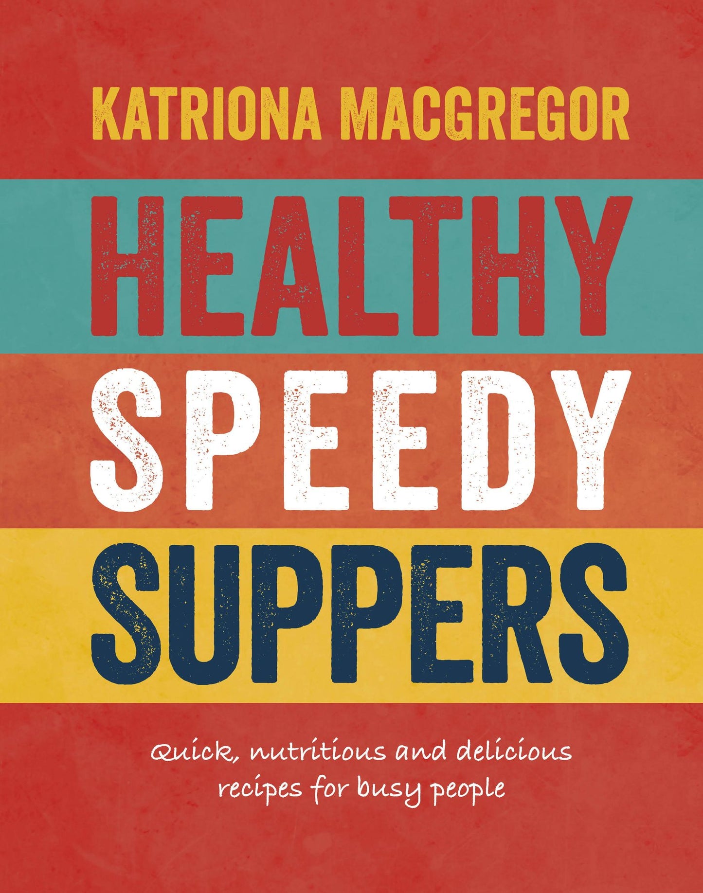 Healthy Speedy Suppers: Quick, Healthy and Delicious Recipes for Busy People