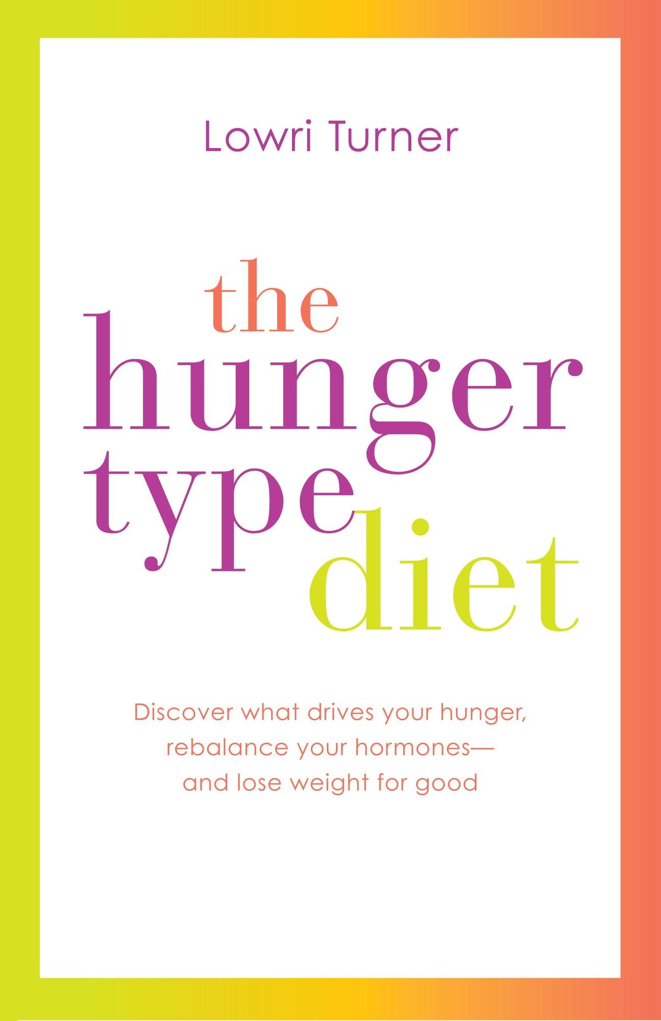 The Hunger Type Diet: Discover What Drives Your Hunger, Rebalance Your Hormones - and Lose Weight for Good