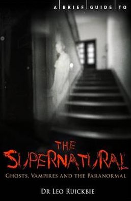 A Brief Guide to the Supernatural: [Ghosts, Vampires and the Paranormal]