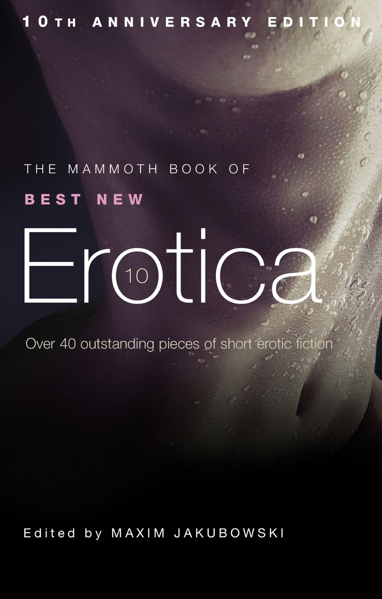 The Mammoth Book of Best New Erotica 10: The hottest annual collection of unrestrained erotic writing