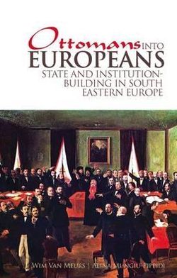 Ottomans Into Europeans: State and Institution-building in South Eastern Europe