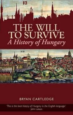 The Will to Survive: A History of Hungary