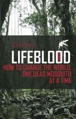 Lifeblood: How to Change the World, One Dead Mosquito at a Time