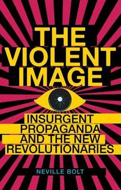 Violent Image: Insurgent Propaganda and the New Revolutionaries