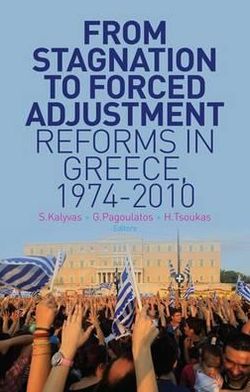 From Stagnation to Forced Adjustment: Reforms in Greece, 1974-2010. Edited by Stathis Kalyvas, George Pagoulatos and Haridimos Tsoukas