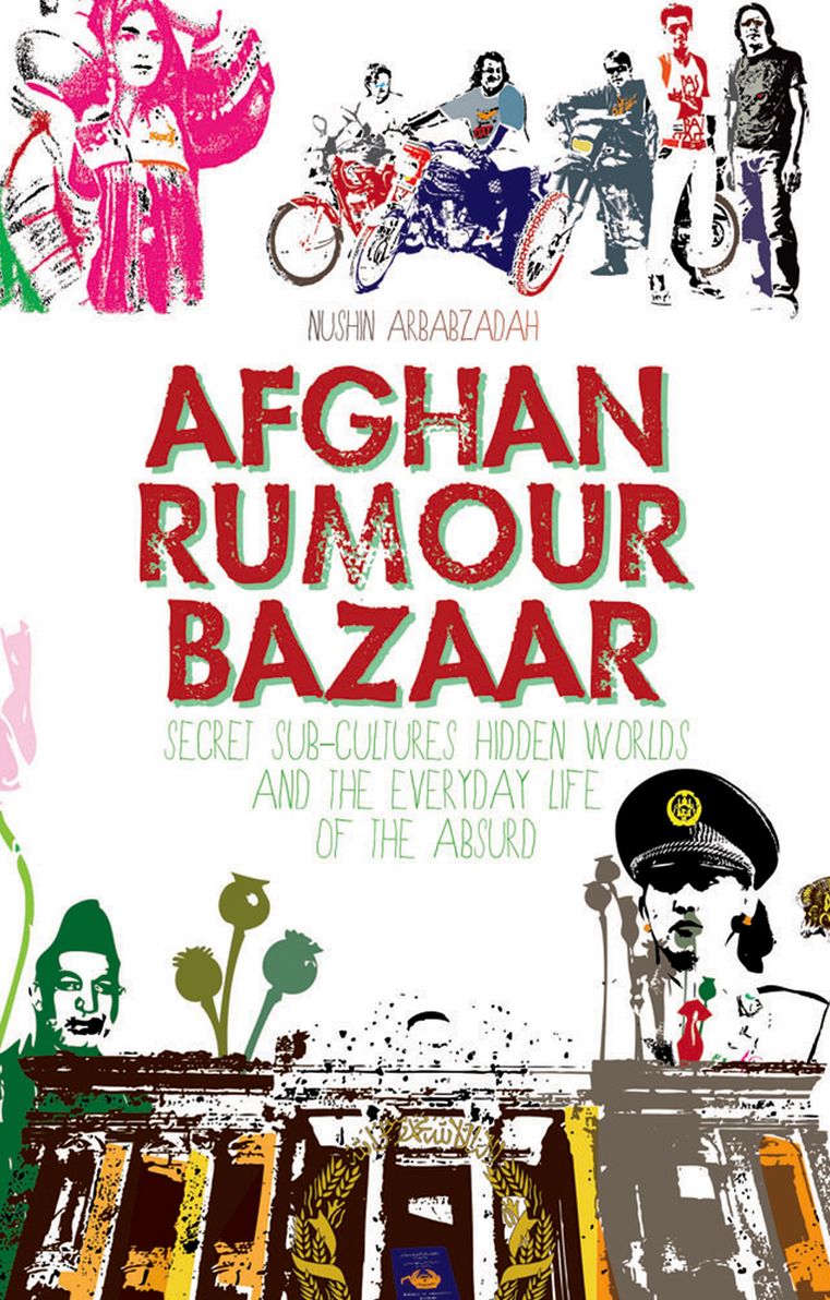Afghan Rumour Bazaar: Secret Sub-Cultures, Hidden Worlds and the Everyday Life of the Absurd