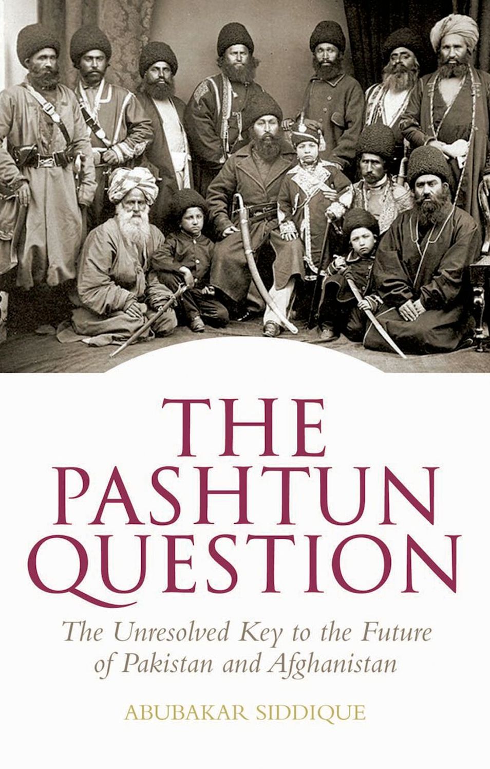 The Pashtun Question : The Unresolved Key to the Future of Pakistan and Afghanistan