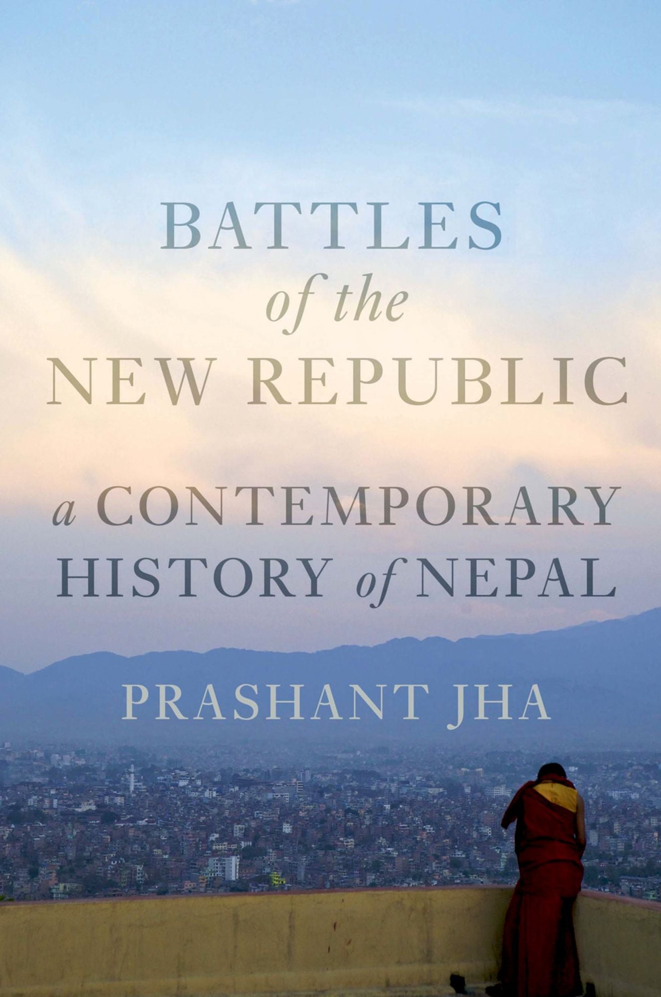 Battles of the New Republic: A Contemporary History of Nepal