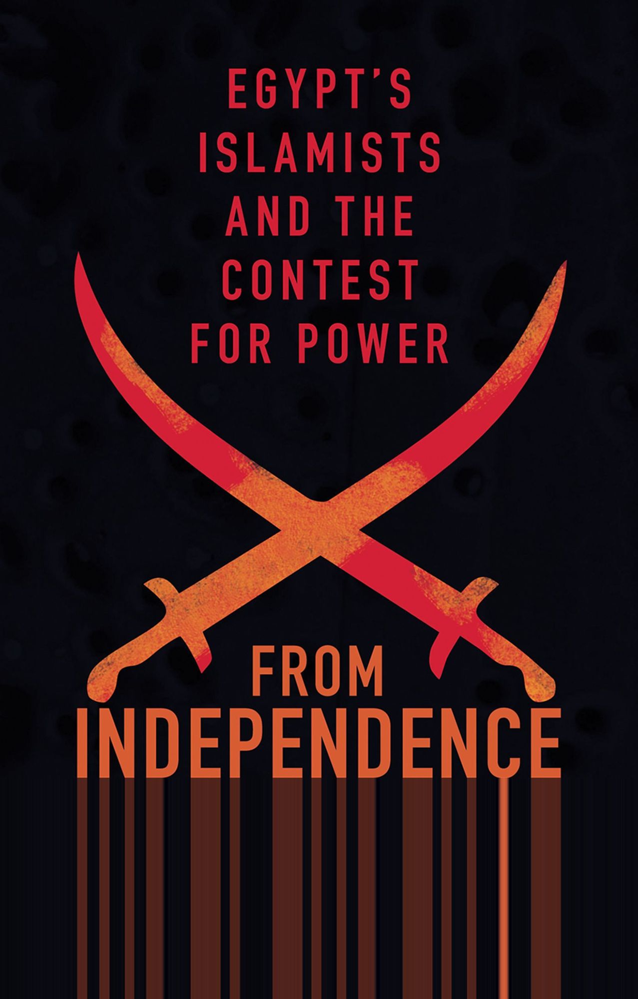 From Independence to Revolution: Egypt's Islamists and the Contest for Power