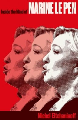 Inside the Mind of Marine Le Pen