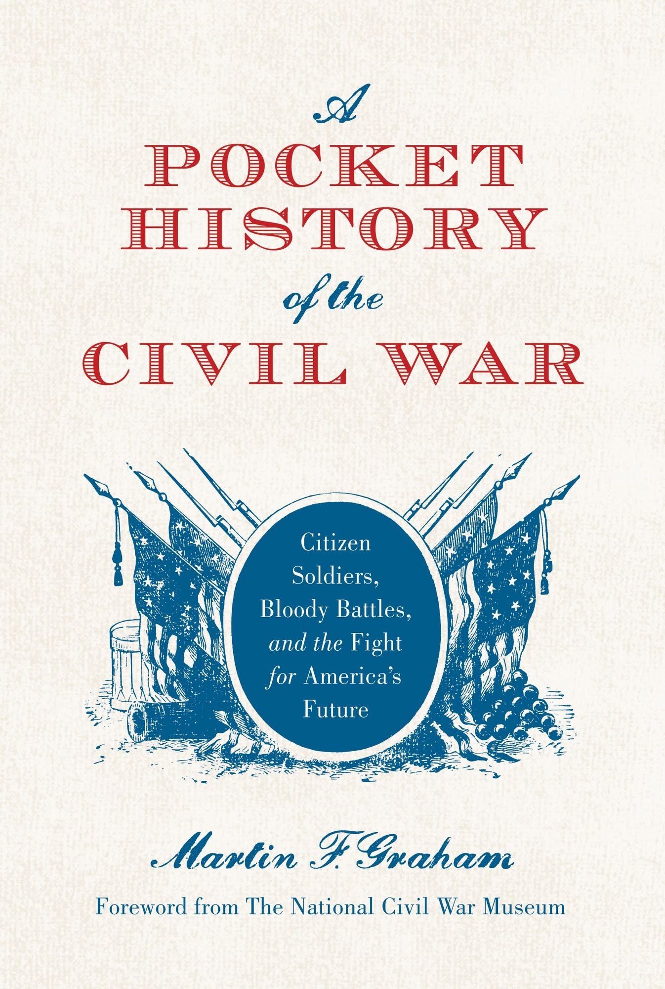 A Pocket History of the Civil War: Citizen Soldiers, Bloody Battles, and the Fight for America's Future