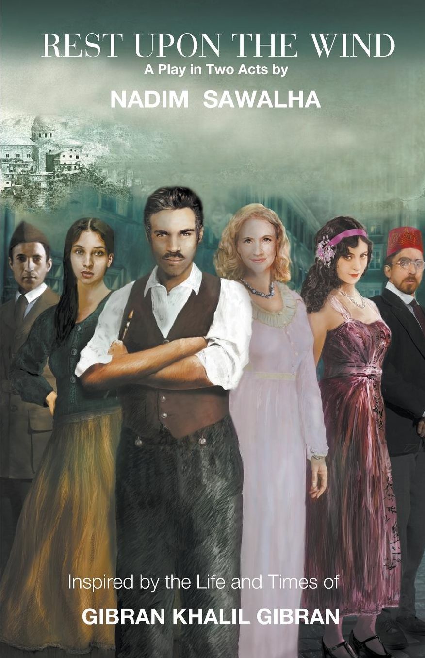 Rest Upon The Wind: Inspired by the Life & Times of Khalil Gibran, Author of 'The Prophet'