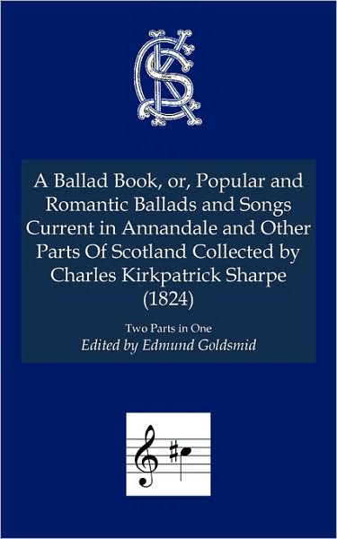 A Ballad Book, Or, Popular And Romantic Ballads And Songs Current In Annandale And Other Parts Of Scotland Collected By Charles Kirkpatrick Sharpe, A (1824)