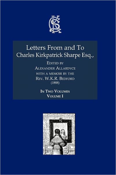 Letters From And To Charles Kirkpatrick Sharpe Esq., (1888)